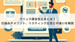 クリック課金型広告とは？仕組みやメリット、リスティング広告との違いを解説