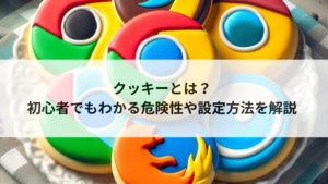 クッキーとは？初心者でもわかる危険性や設定方法を解説