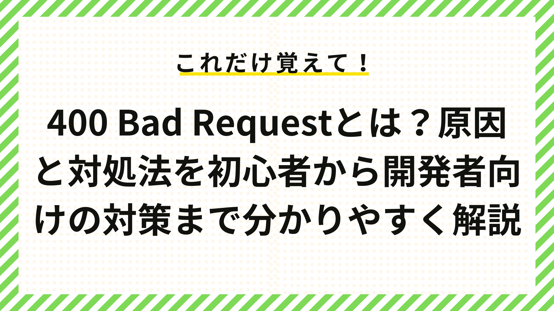 400 Bad Requestとは？原因と対処法を初心者から開発者向けの対策まで分かりやすく解説