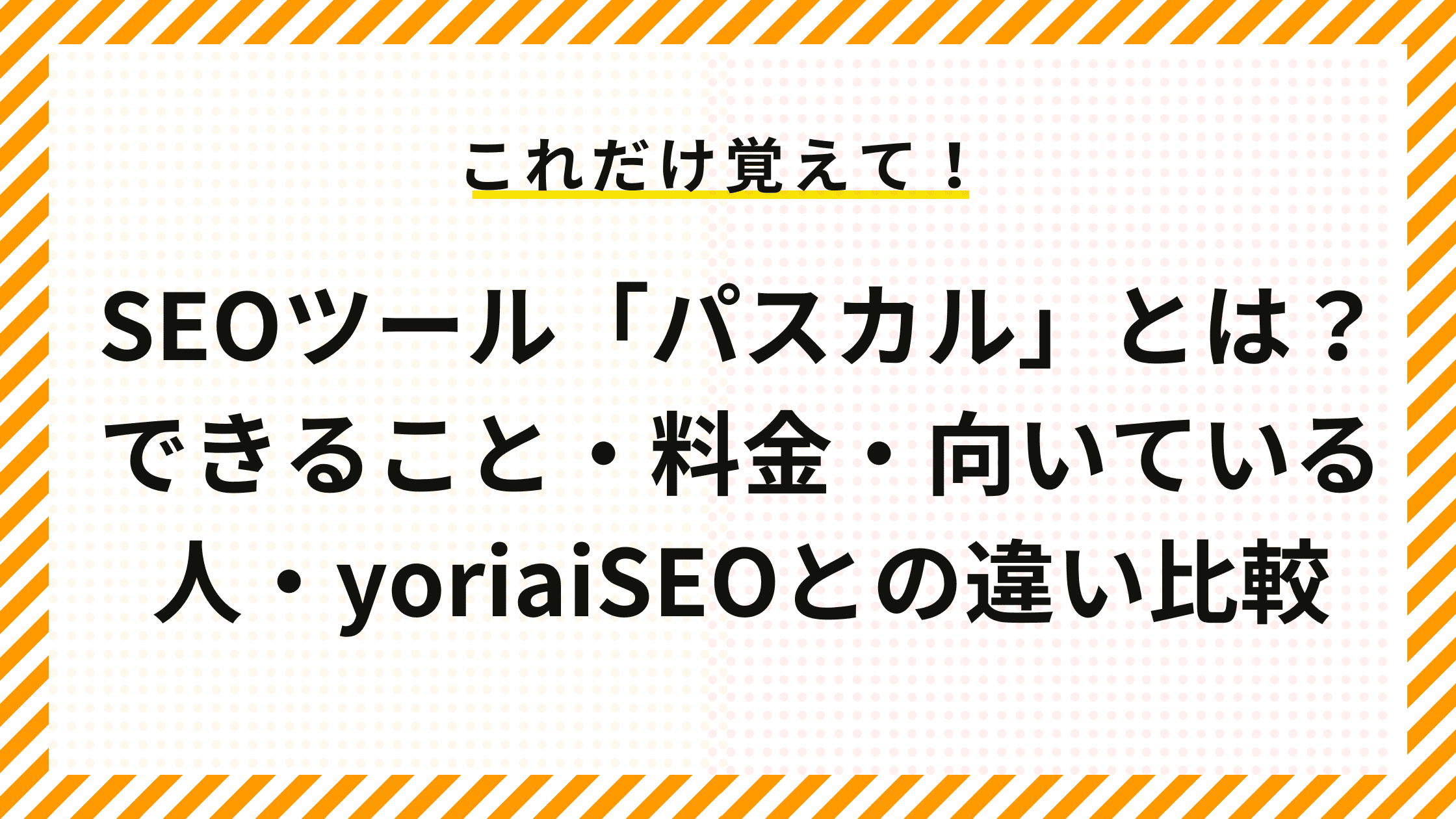SEOツール「パスカル」とは？できること・料金・向いている人・yoriaiSEOとの違い比較