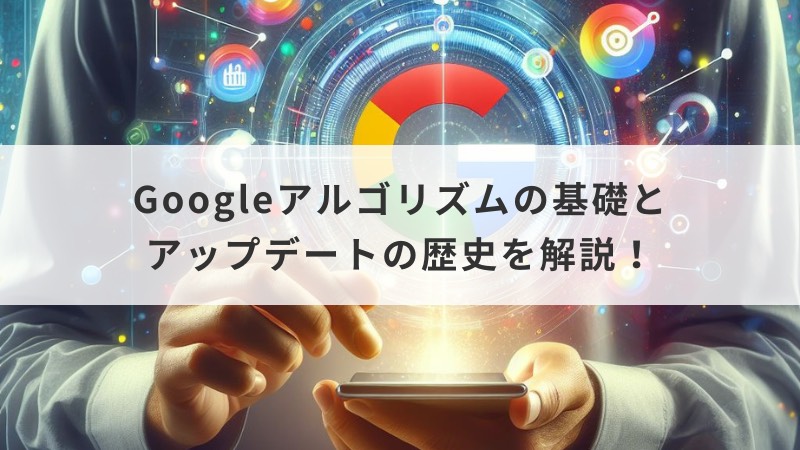 Googleアルゴリズムの基礎とアップデートの歴史を解説！