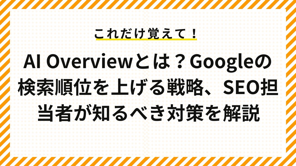 AI Overviewとは？Googleの検索順位を上げる戦略、SEO担当者が知るべき対策を解説
