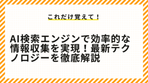 AI検索エンジンで効率的な情報収集を実現！最新テクノロジーを徹底解説