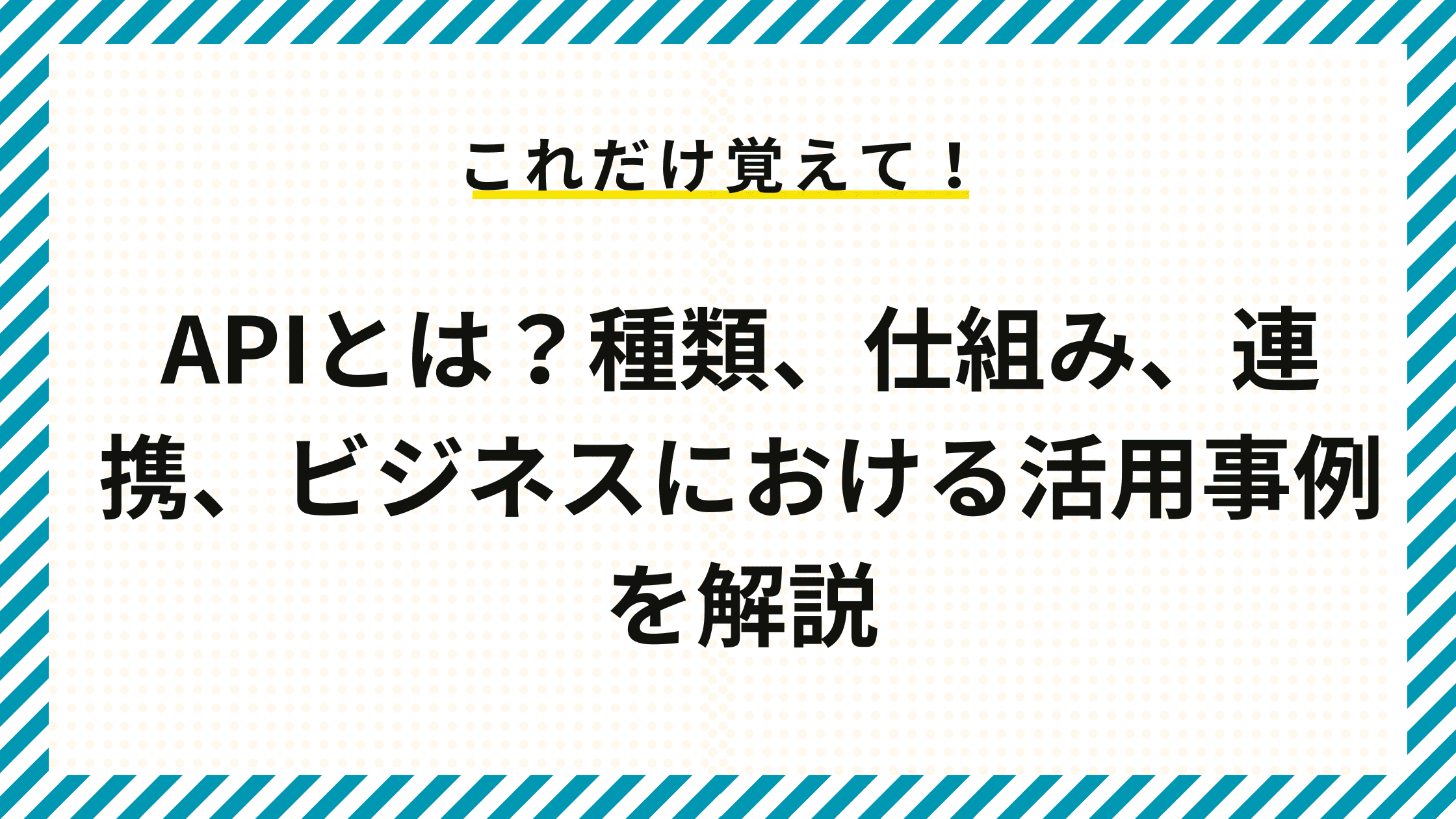 APIとは？種類、仕組み、連携、ビジネスにおける活用事例を解説