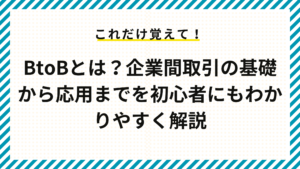 BtoBとは？企業間取引の基礎から応用までを初心者にもわかりやすく解説