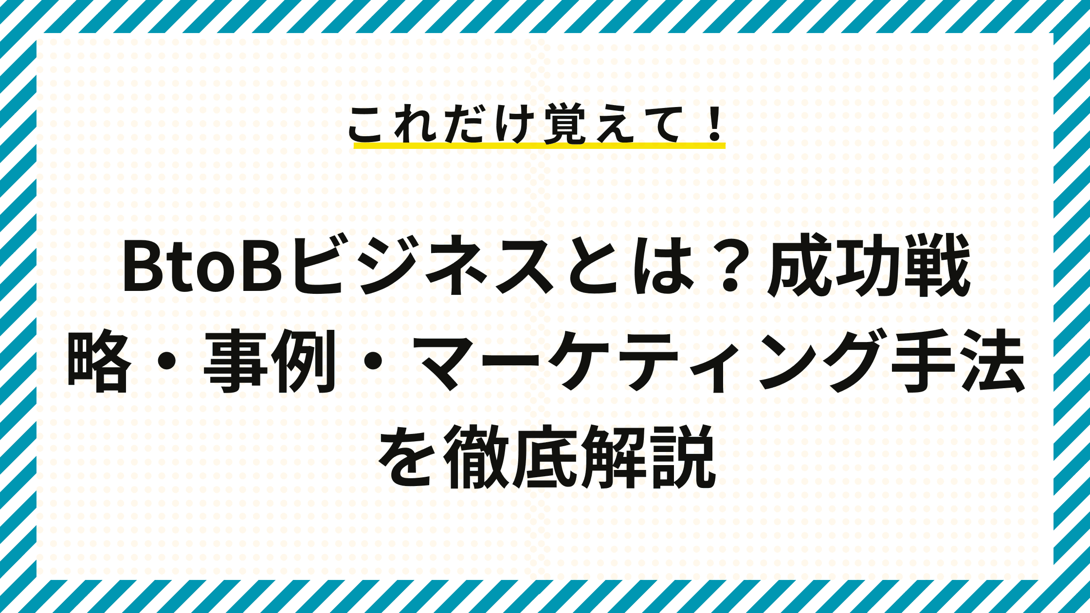 BtoBビジネスとは？成功戦略・事例・マーケティング手法を徹底解説