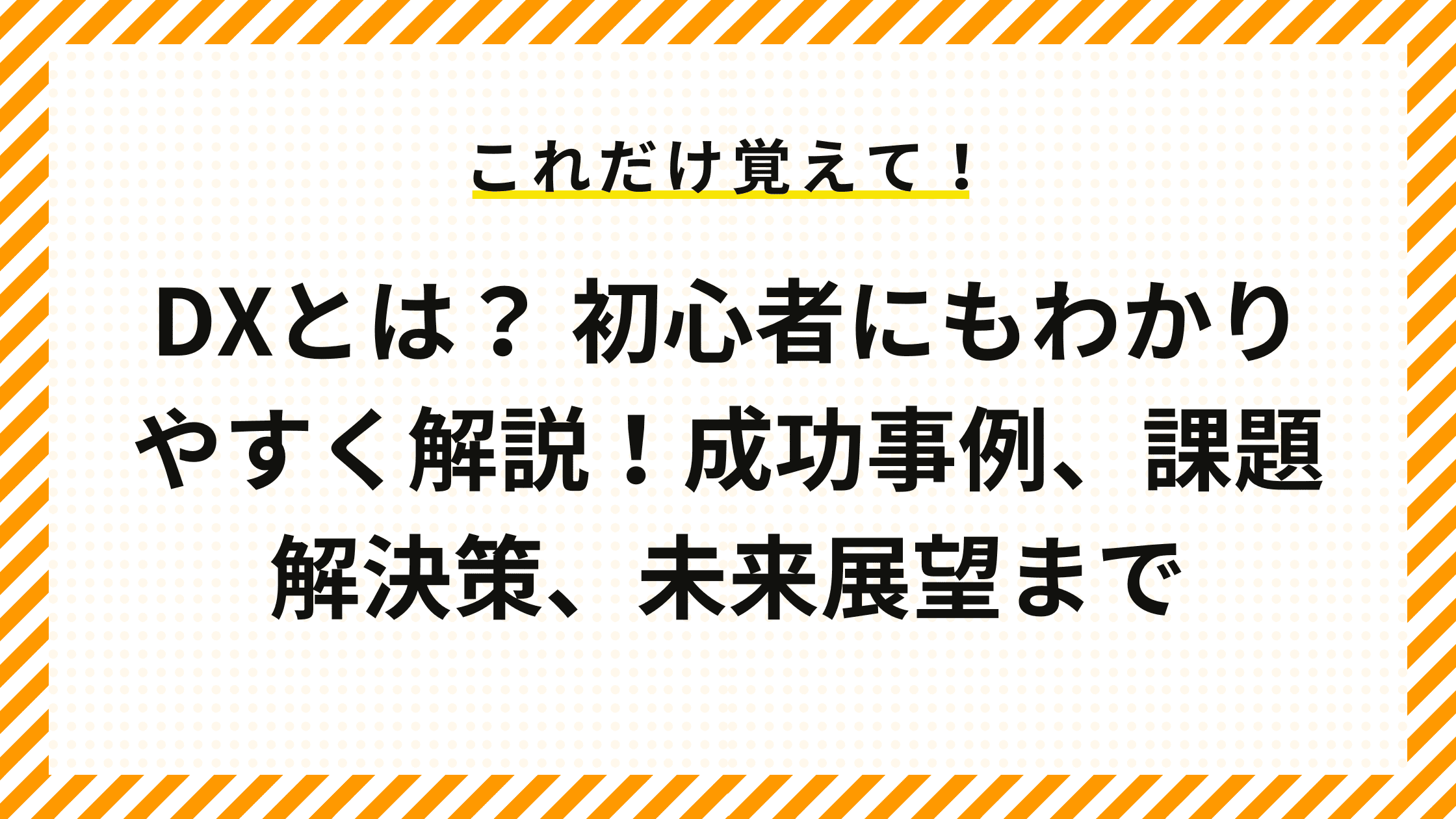 DXとは？ 初心者にもわかりやすく解説！成功事例、課題解決策、未来展望まで