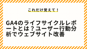 GA4のライフサイクルレポートとは？ユーザー行動分析でウェブサイト改善