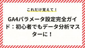 GA4パラメータ設定完全ガイド：初心者でもデータ分析マスターに！