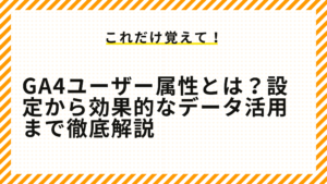 GA4ユーザー属性とは？設定から効果的なデータ活用まで徹底解説