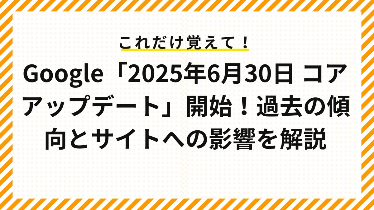 2025年6月30日 Google検索アルゴリズム コアアップデート開始！過去の傾向とサイトへの影響