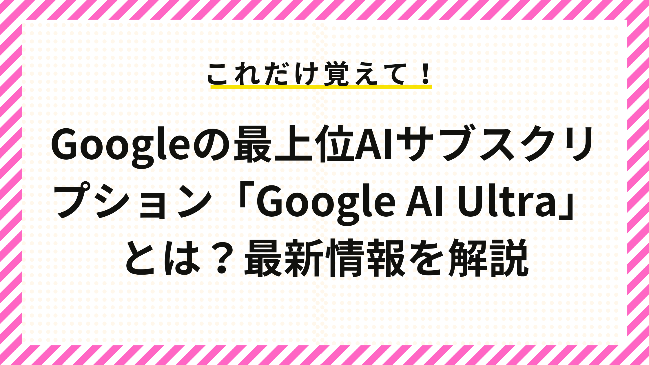 Googleの最上位AIサブスクリプション「Google AI Ultra」とは？最新情報を解説