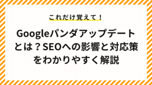 Googleパンダアップデートとは？SEOへの影響と対応策をわかりやすく解説