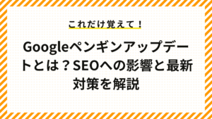 Googleペンギンアップデート対策とは？SEO対策の最新情報と注意点