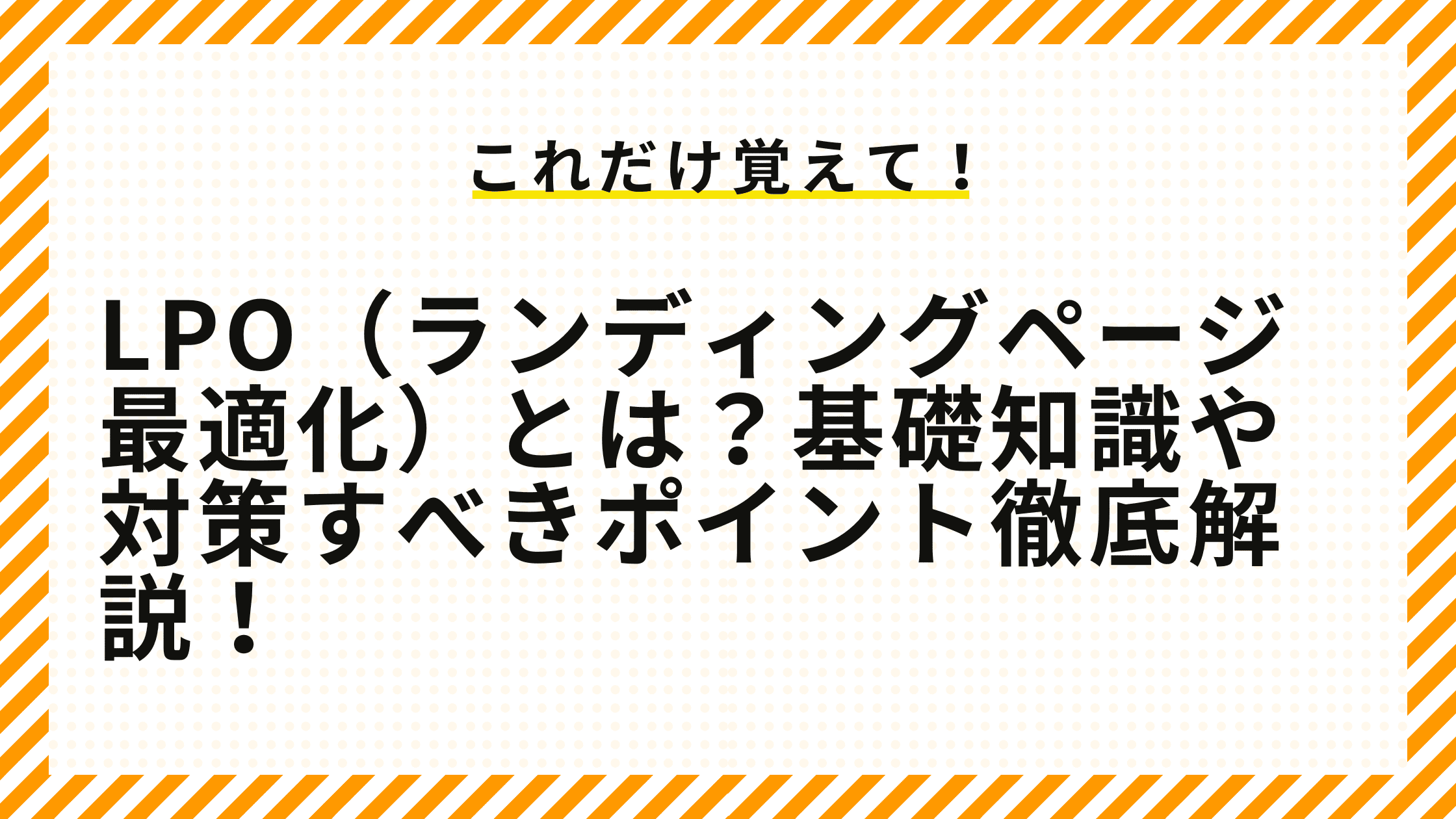 LPO（ランディングページ最適化）とは？基礎知識や対策すべきポイント徹底解説！.png