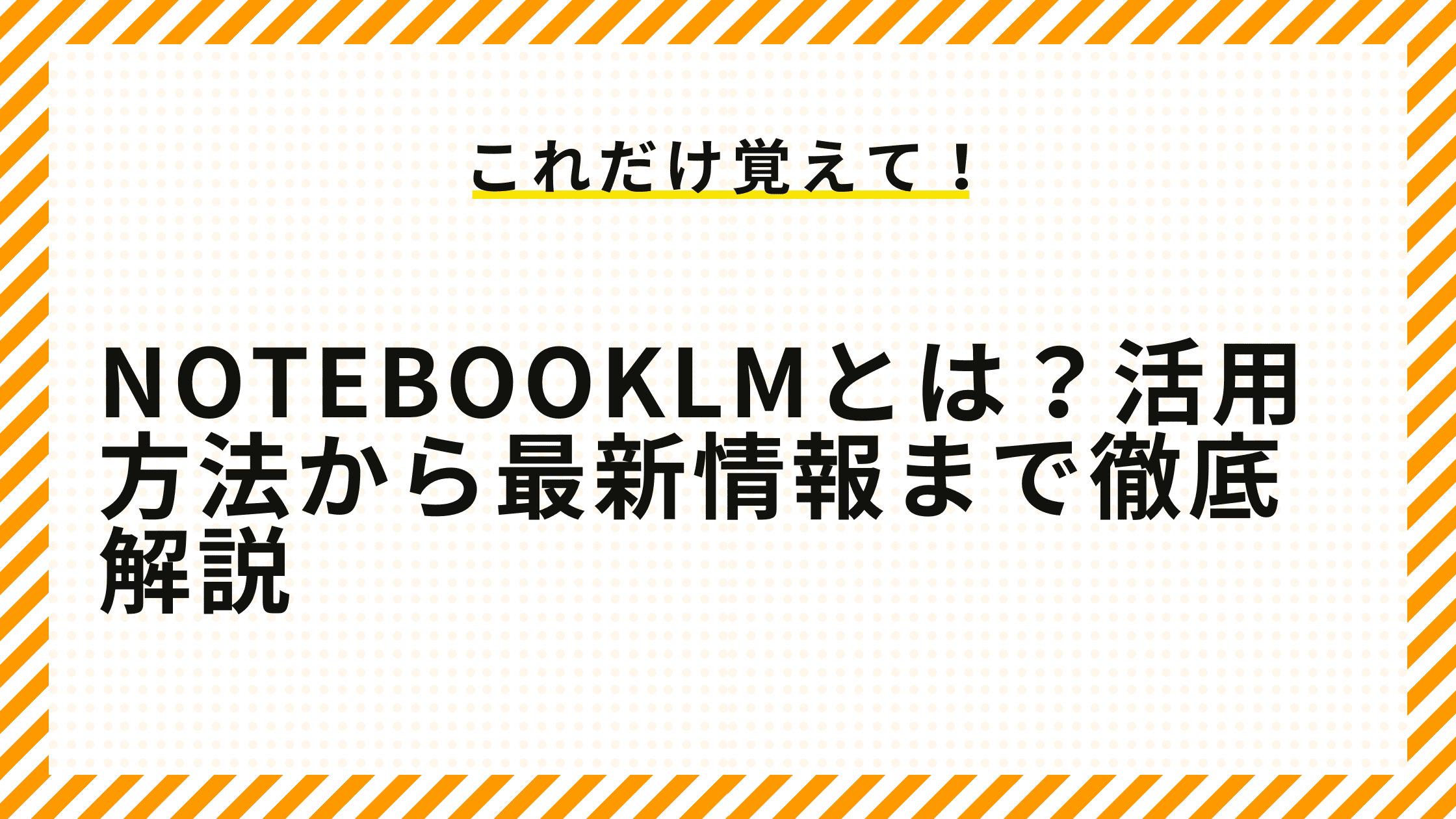 NotebookLMとは？活用方法から最新情報まで徹底解説