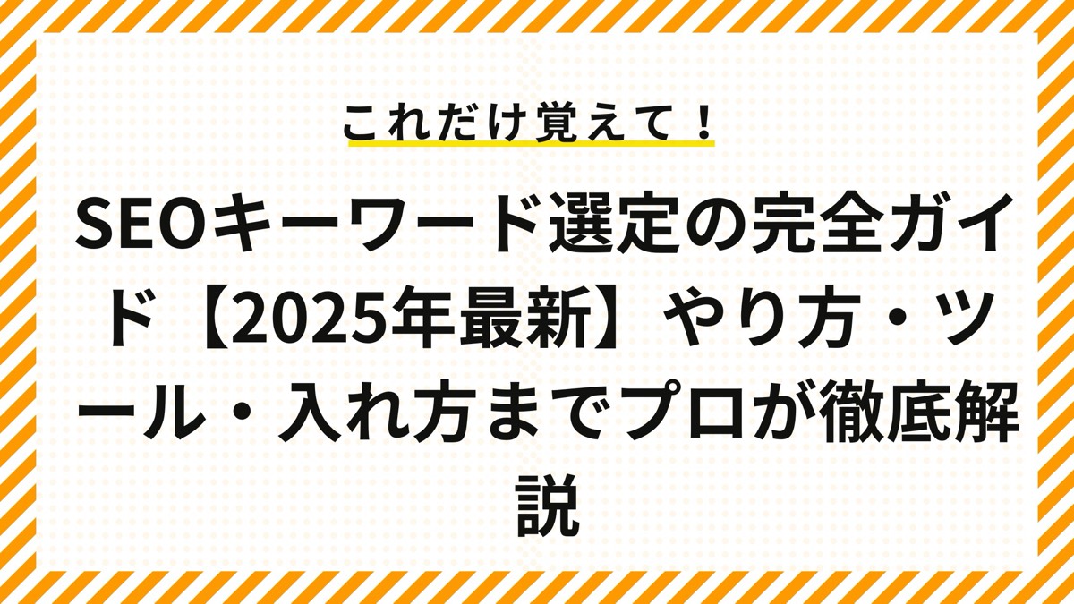 SEOキーワード選定の完全ガイド【2025年最新】やり方・ツール・入れ方までプロが徹底解説』
