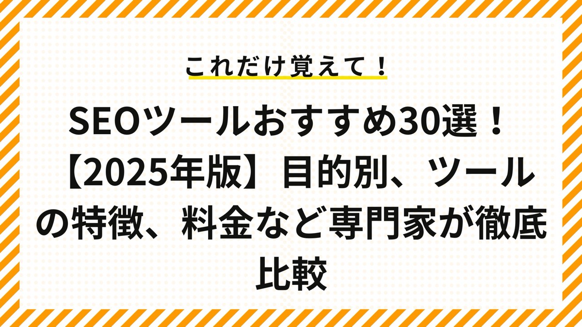 SEOツールおすすめ30選！目的別、ツールの特徴、料金など専門家が徹底比較【2025年版】