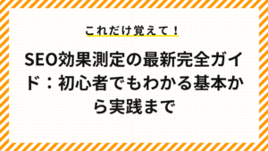 SEO効果測定の最新完全ガイド：初心者でもわかる基本から実践まで