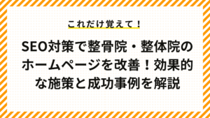 SEO対策で整骨院・整体院のホームページを改善！効果的な施策と成功事例を解説