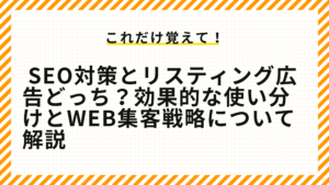 SEO対策とリスティング広告どっち？効果的な使い分けとWeb集客戦略について解説