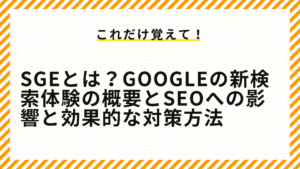 SGEとは？Googleの新検索体験の概要とSEOへの影響と効果的な対策方法