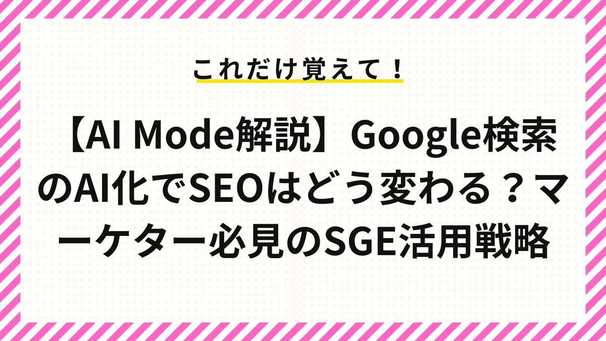 【AI Mode】Google検索のAI化でSEOはどう変わる？マーケター必見のSGE活用戦略