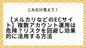 【メルカリなどのECサイト】複数アカウント運用は危険？リスクを回避し効果的に活用する方法