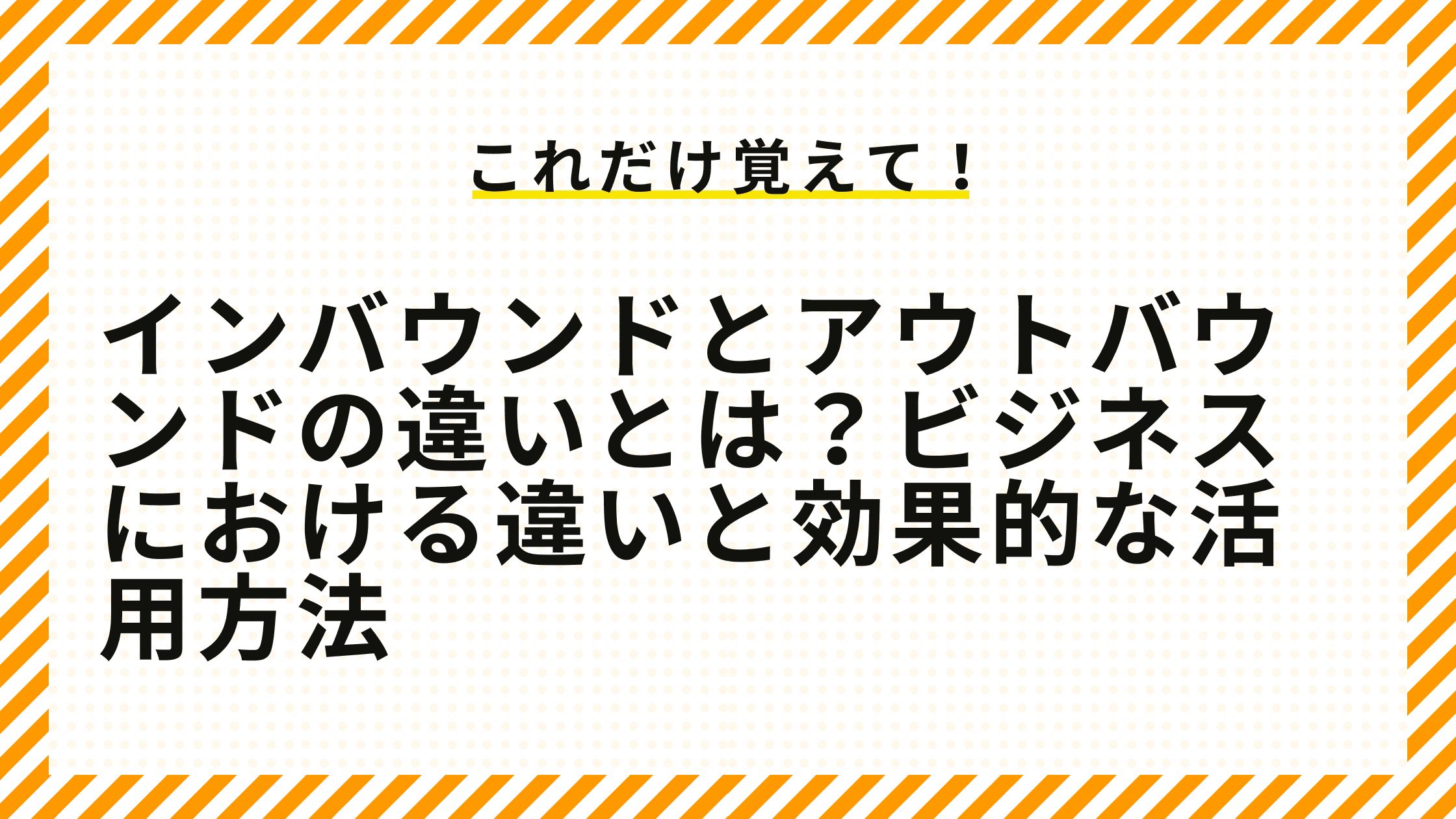 インバウンドとアウトバウンドの違いとは？ビジネスにおける違いと効果的な活用方法