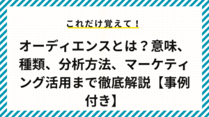 オーディエンスとは？意味、種類、分析方法、マーケティング活用まで徹底解説【事例付き】