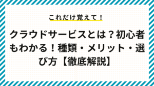 クラウドサービスとは？初心者もわかる！種類・メリット・選び方【徹底解説】