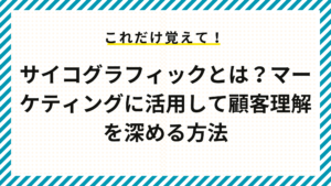 サイコグラフィックとは？マーケティングに活用して顧客理解を深める方法