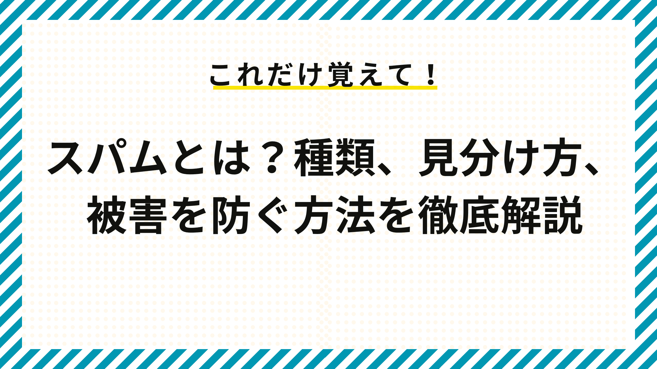 スパムとは？種類、見分け方、被害を防ぐ方法を徹底解説