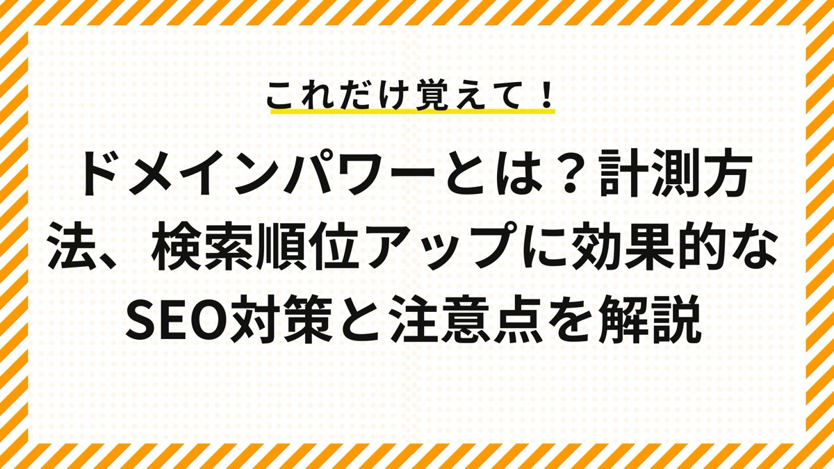 ドメインパワーとは？計測方法、検索順位アップに効果的なSEO対策と注意点を解説