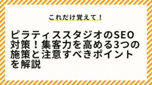 ピラティススタジオのSEO対策！集客力を高める3つの施策と注意すべきポイントを解説