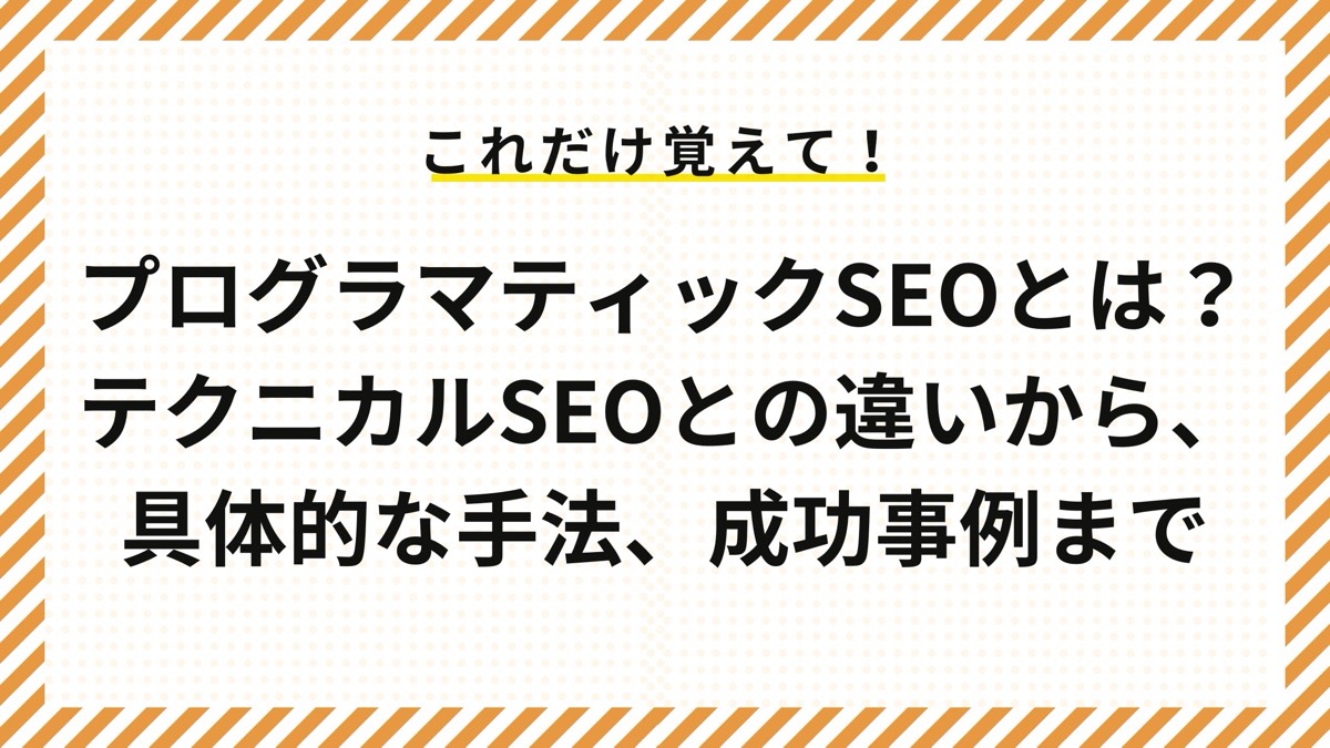 プログラマティックSEOとは？テクニカルSEOとの違いから、具体的な手法、成功事例まで
