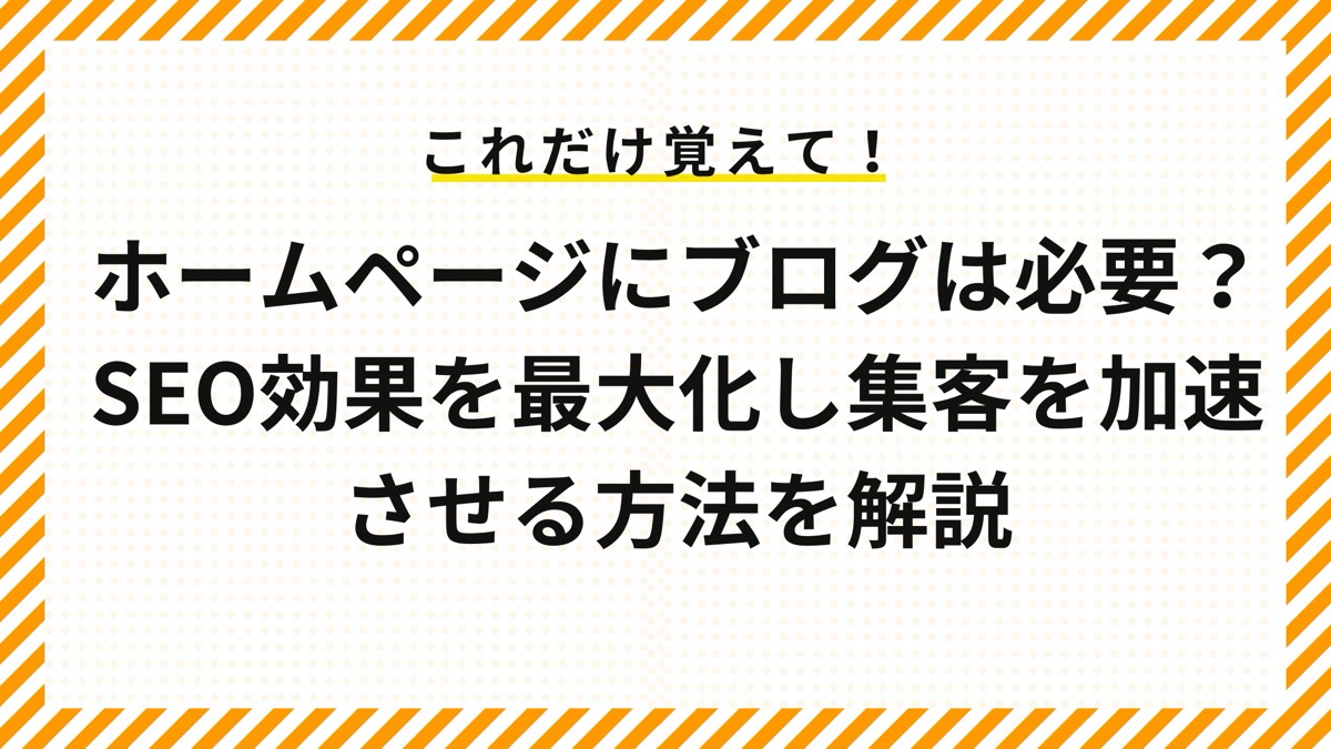 ホームページにブログは必要？SEO効果を最大化し集客を加速させる方法を解説