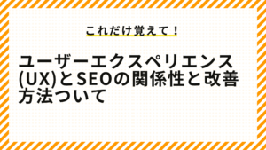 ユーザーエクスペリエンス(UX)とSEOの関係性と改善方法ついて