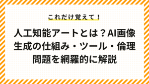 人工知能アートとは？AI画像生成の仕組み・ツール・倫理問題を網羅的に解説