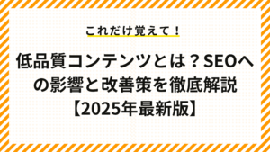 低品質コンテンツとは？SEOへの影響と改善策を徹底解説【2025年最新版】