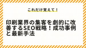 印刷業界の集客を劇的に改善するSEO戦略！成功事例と最新手法