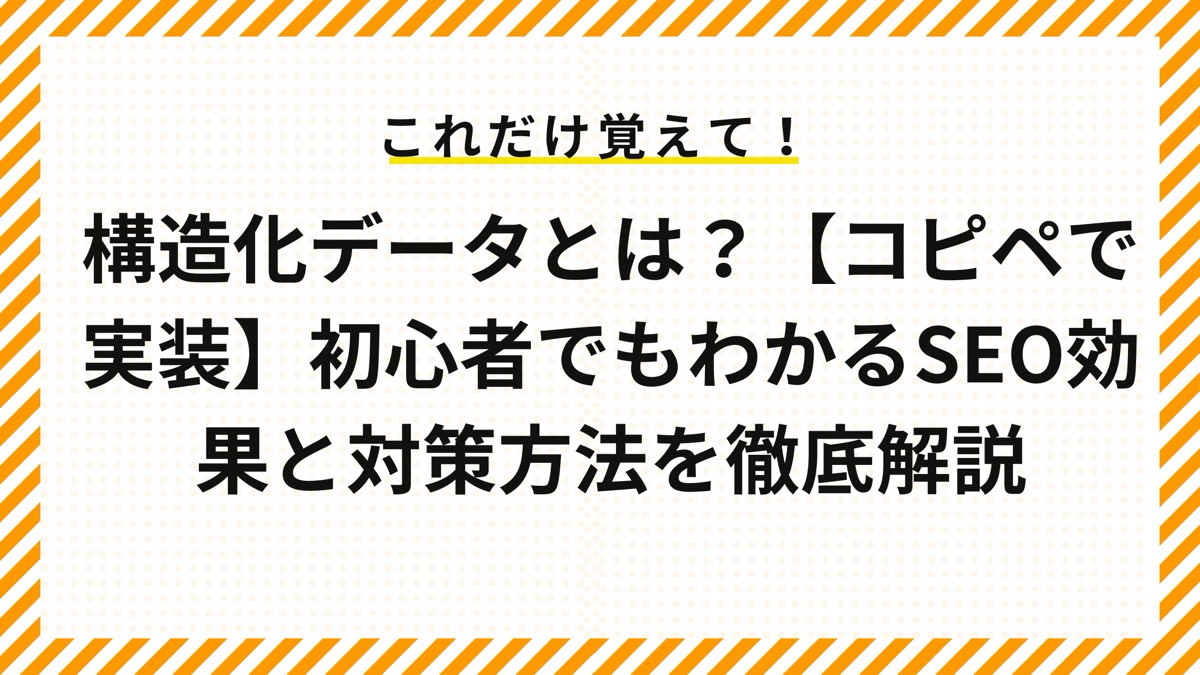 構造化データとは？【コピペで実装】初心者でもわかるSEO効果と対策方法を徹底解説