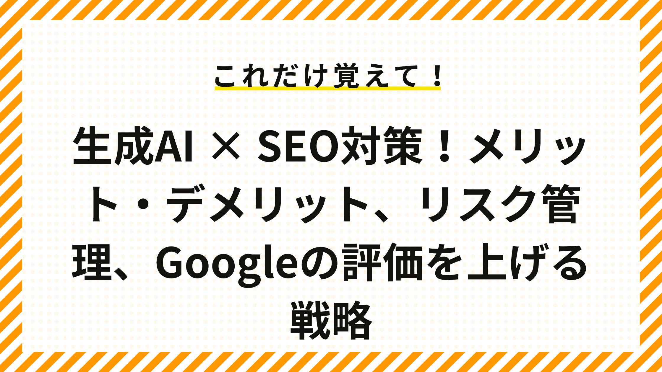 生成AI × SEO対策！メリット・デメリット、リスク管理、Googleの評価を上げる戦略