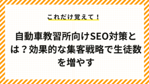 自動車教習所向けSEO対策とは？効果的な集客戦略で生徒数を増やす