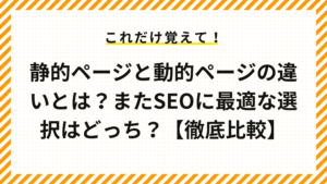 静的ページと動的ページの違いとは？またSEOに最適な選択はどっち？【徹底比較】